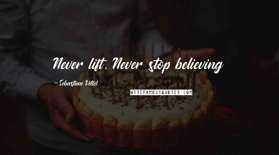 Sebastian Vettel Quotes: Never lift. Never stop believing
