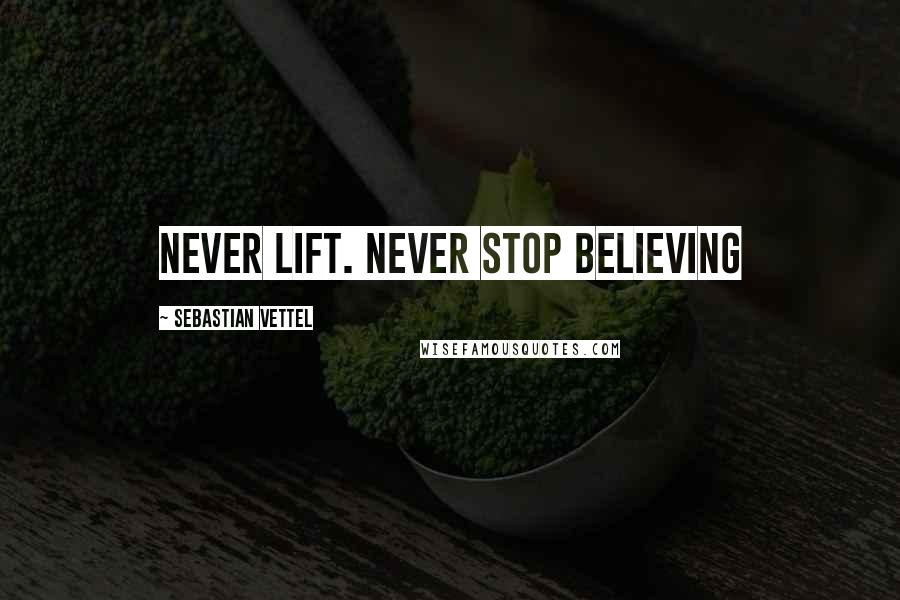 Sebastian Vettel Quotes: Never lift. Never stop believing