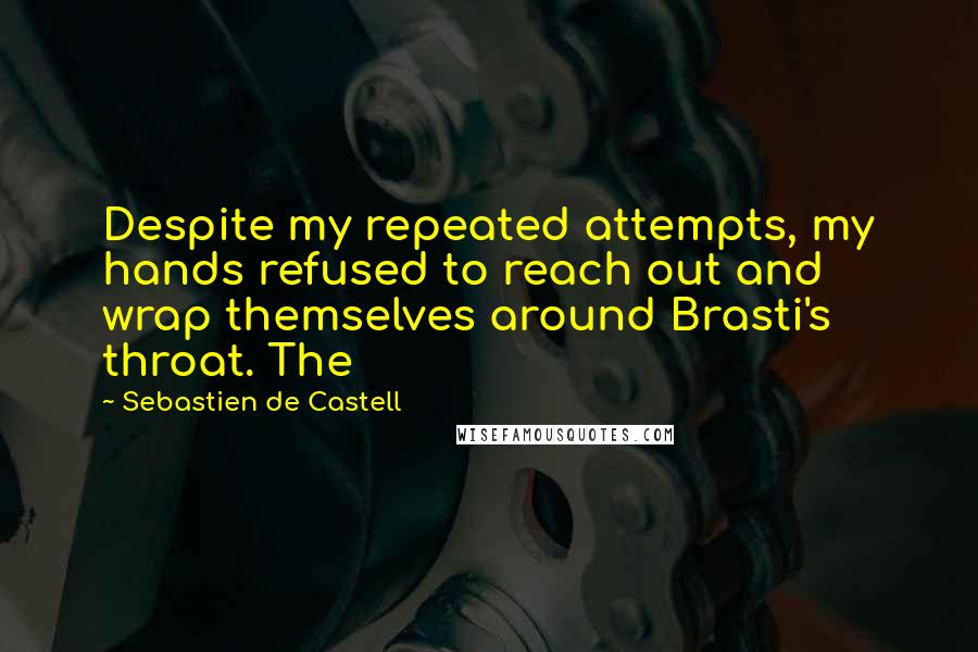 Sebastien De Castell Quotes: Despite my repeated attempts, my hands refused to reach out and wrap themselves around Brasti's throat. The