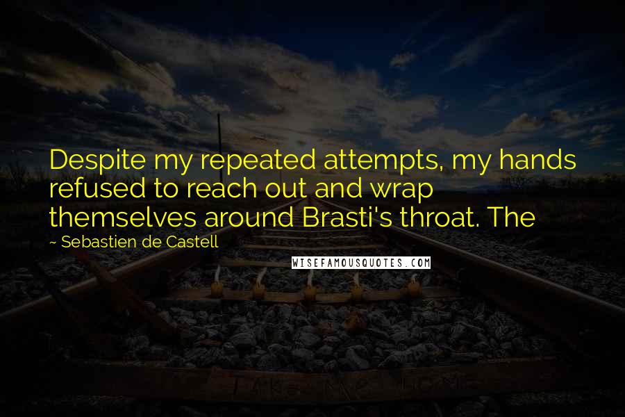 Sebastien De Castell Quotes: Despite my repeated attempts, my hands refused to reach out and wrap themselves around Brasti's throat. The