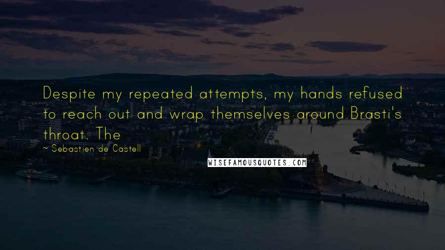 Sebastien De Castell Quotes: Despite my repeated attempts, my hands refused to reach out and wrap themselves around Brasti's throat. The