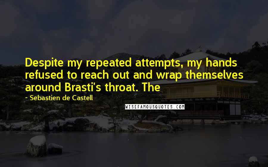 Sebastien De Castell Quotes: Despite my repeated attempts, my hands refused to reach out and wrap themselves around Brasti's throat. The