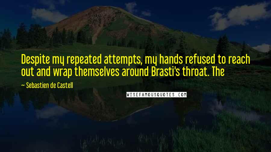 Sebastien De Castell Quotes: Despite my repeated attempts, my hands refused to reach out and wrap themselves around Brasti's throat. The