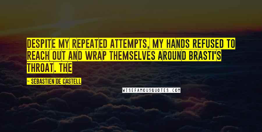 Sebastien De Castell Quotes: Despite my repeated attempts, my hands refused to reach out and wrap themselves around Brasti's throat. The