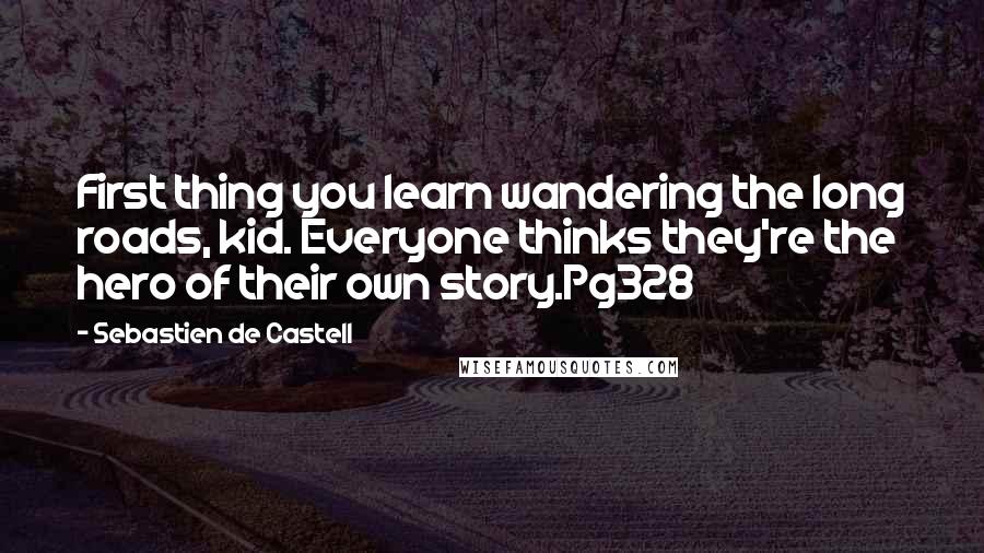 Sebastien De Castell Quotes: First thing you learn wandering the long roads, kid. Everyone thinks they're the hero of their own story.Pg328