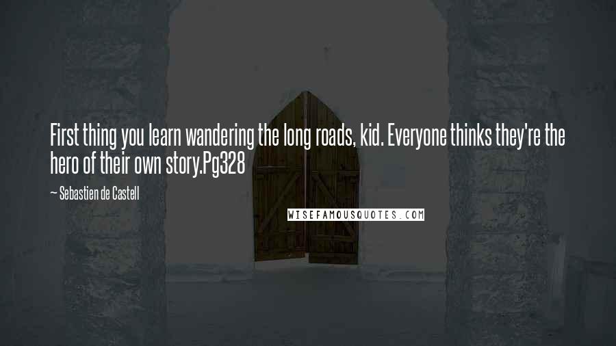 Sebastien De Castell Quotes: First thing you learn wandering the long roads, kid. Everyone thinks they're the hero of their own story.Pg328
