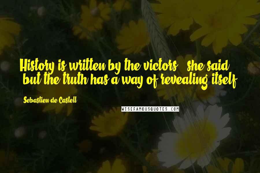 Sebastien De Castell Quotes: History is written by the victors,' she said, 'but the truth has a way of revealing itself.