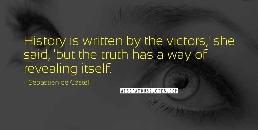 Sebastien De Castell Quotes: History is written by the victors,' she said, 'but the truth has a way of revealing itself.