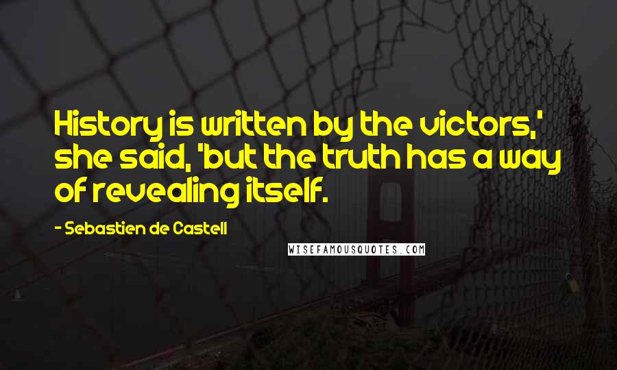 Sebastien De Castell Quotes: History is written by the victors,' she said, 'but the truth has a way of revealing itself.