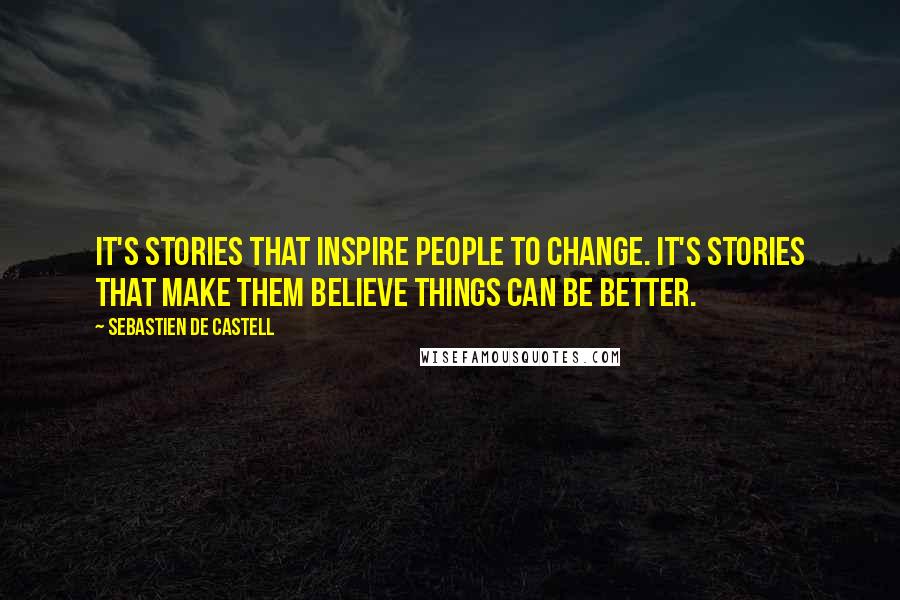 Sebastien De Castell Quotes: It's stories that inspire people to change. It's stories that make them believe things can be better.