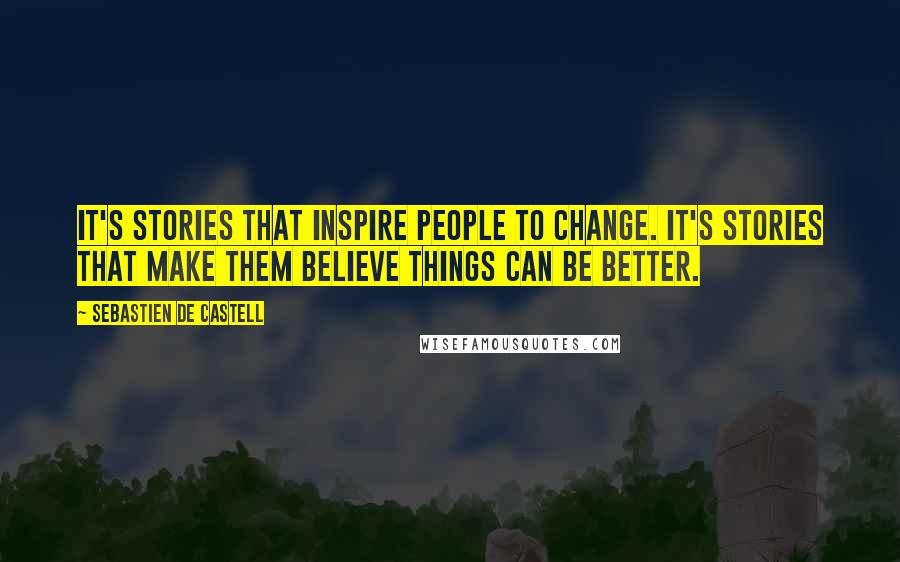 Sebastien De Castell Quotes: It's stories that inspire people to change. It's stories that make them believe things can be better.