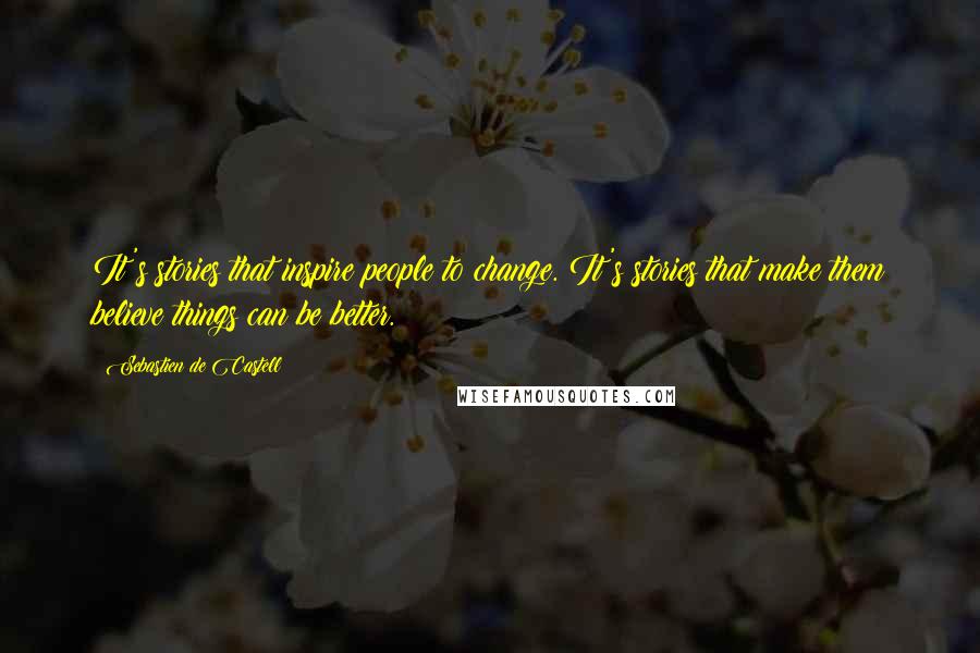 Sebastien De Castell Quotes: It's stories that inspire people to change. It's stories that make them believe things can be better.