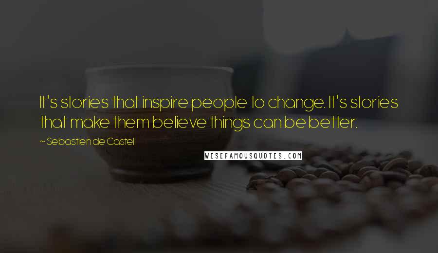 Sebastien De Castell Quotes: It's stories that inspire people to change. It's stories that make them believe things can be better.