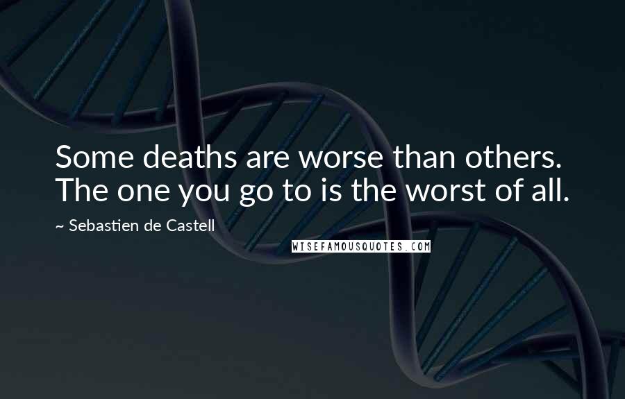 Sebastien De Castell Quotes: Some deaths are worse than others. The one you go to is the worst of all.