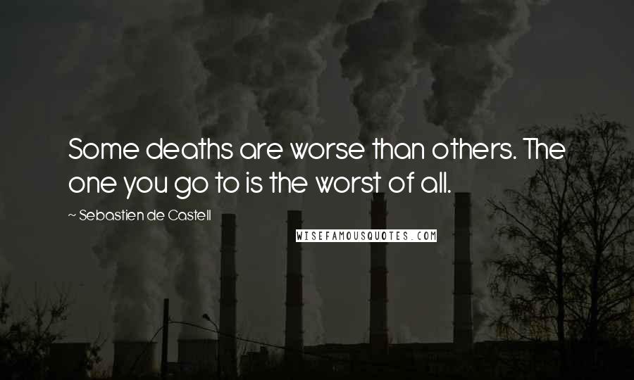 Sebastien De Castell Quotes: Some deaths are worse than others. The one you go to is the worst of all.