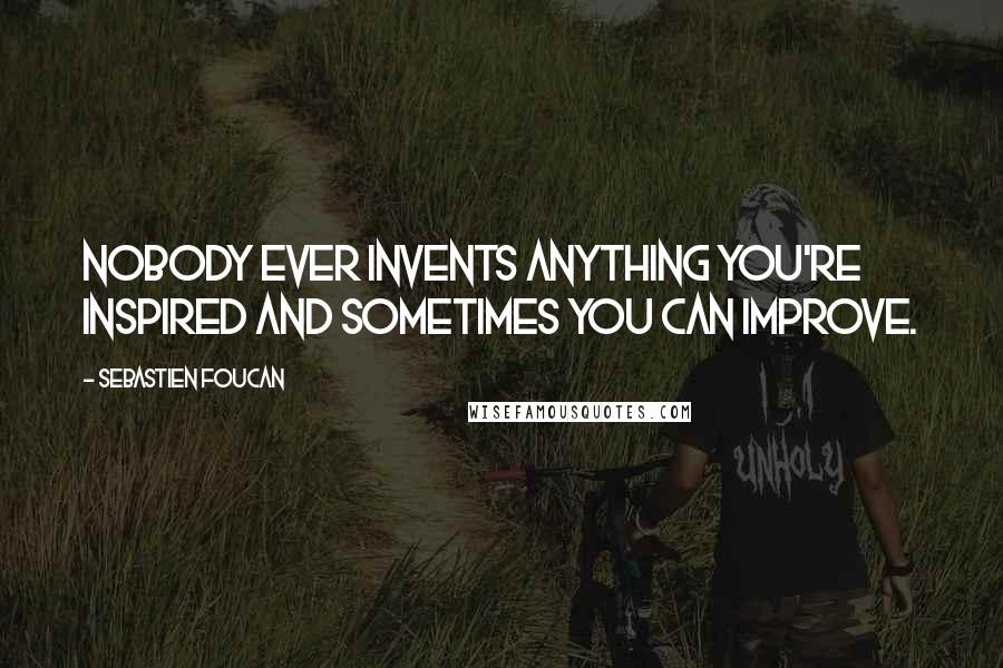 Sebastien Foucan Quotes: Nobody ever invents anything You're inspired and sometimes you can improve.