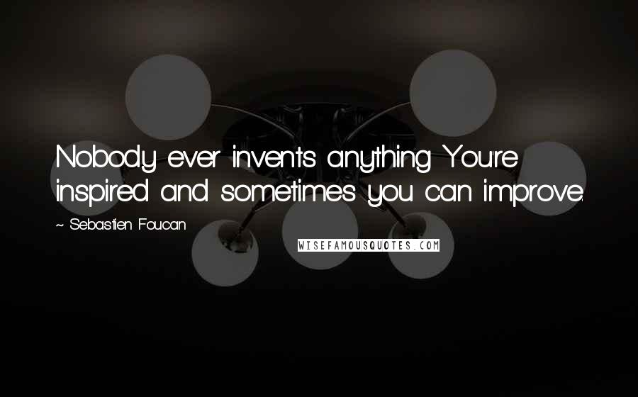 Sebastien Foucan Quotes: Nobody ever invents anything You're inspired and sometimes you can improve.