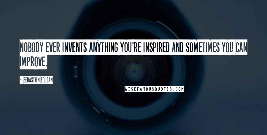 Sebastien Foucan Quotes: Nobody ever invents anything You're inspired and sometimes you can improve.