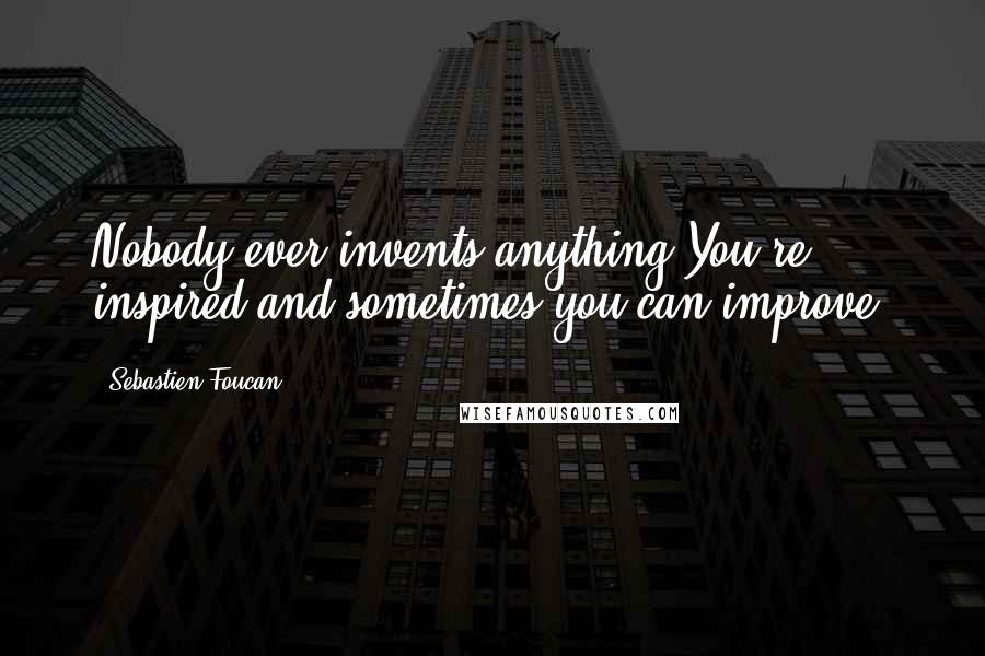 Sebastien Foucan Quotes: Nobody ever invents anything You're inspired and sometimes you can improve.