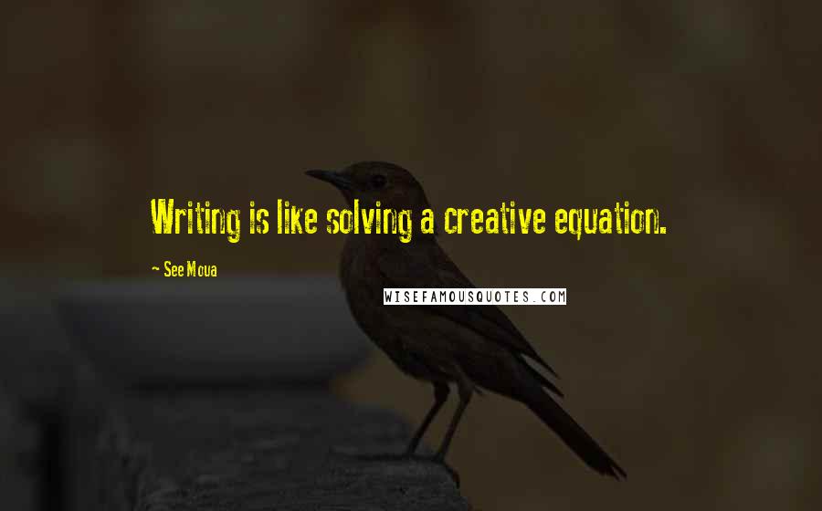 See Moua Quotes: Writing is like solving a creative equation.