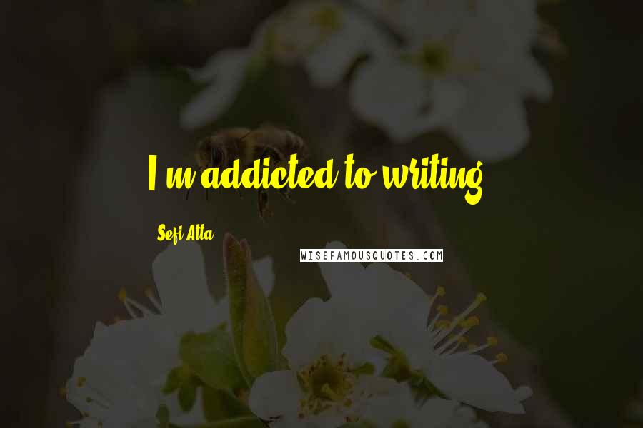 Sefi Atta Quotes: I'm addicted to writing.