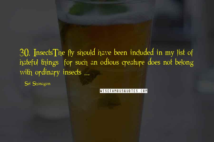 Sei Shonagon Quotes: 30. InsectsThe fly should have been included in my list of hateful things; for such an odious creature does not belong with ordinary insects ...