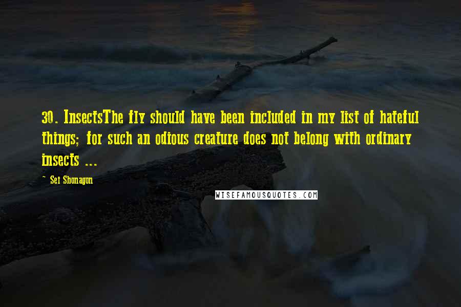Sei Shonagon Quotes: 30. InsectsThe fly should have been included in my list of hateful things; for such an odious creature does not belong with ordinary insects ...