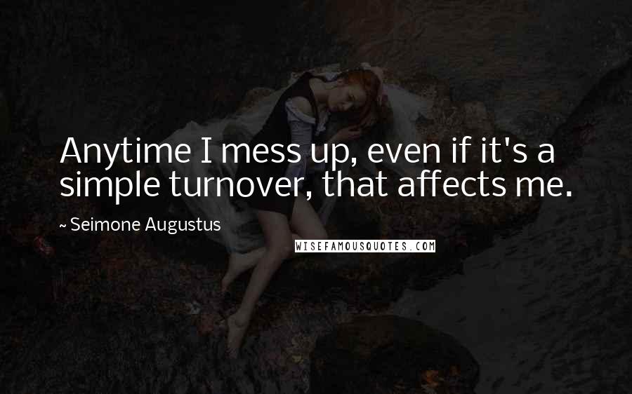 Seimone Augustus Quotes: Anytime I mess up, even if it's a simple turnover, that affects me.