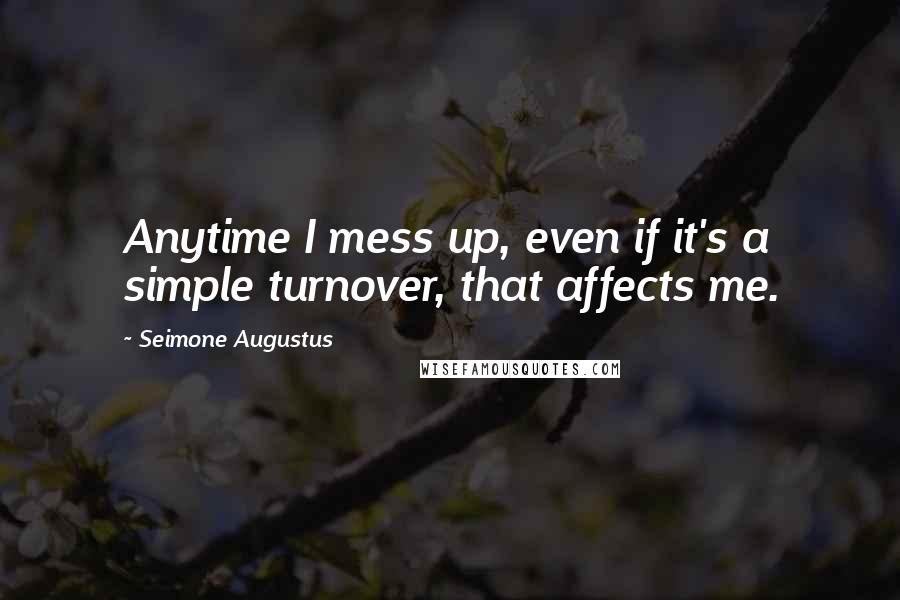 Seimone Augustus Quotes: Anytime I mess up, even if it's a simple turnover, that affects me.