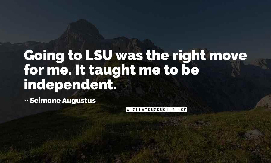 Seimone Augustus Quotes: Going to LSU was the right move for me. It taught me to be independent.