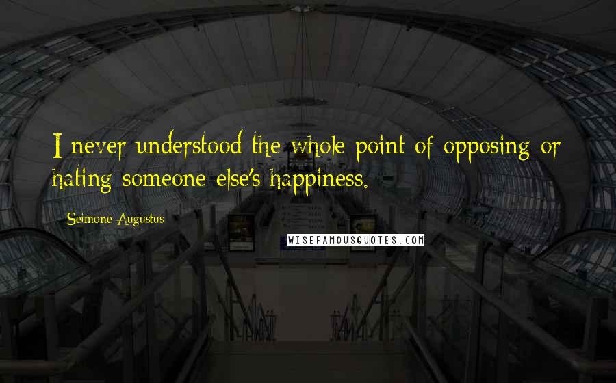 Seimone Augustus Quotes: I never understood the whole point of opposing or hating someone else's happiness.