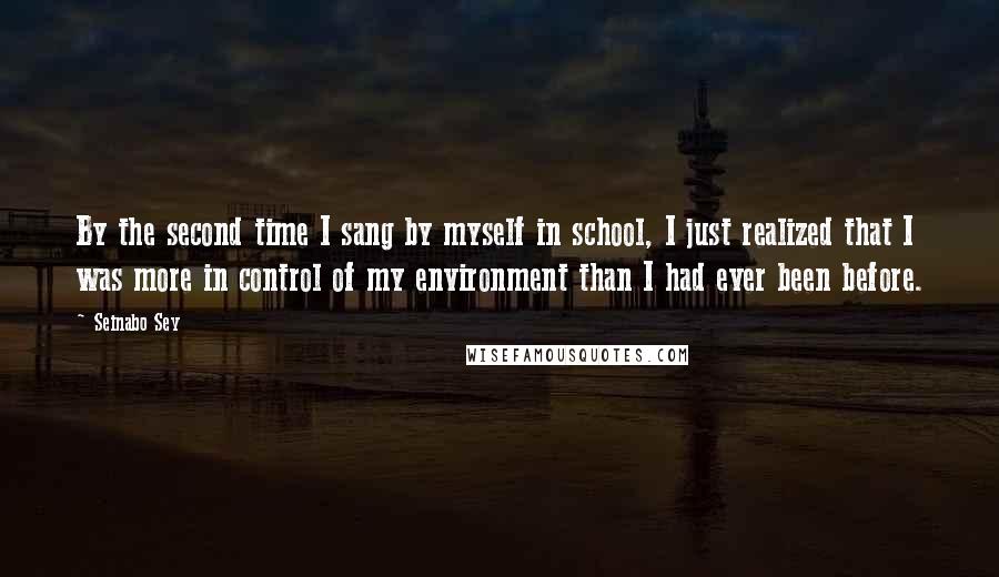 Seinabo Sey Quotes: By the second time I sang by myself in school, I just realized that I was more in control of my environment than I had ever been before.