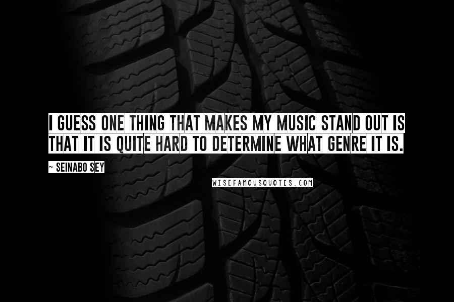 Seinabo Sey Quotes: I guess one thing that makes my music stand out is that it is quite hard to determine what genre it is.