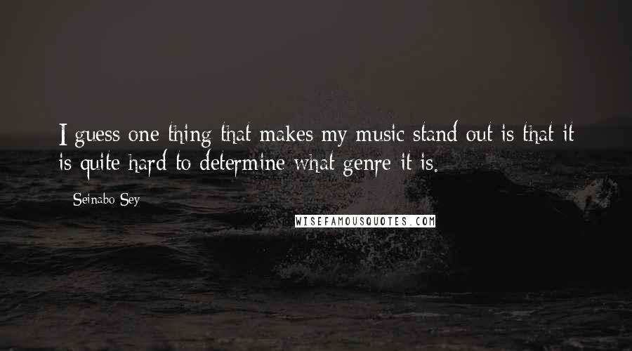 Seinabo Sey Quotes: I guess one thing that makes my music stand out is that it is quite hard to determine what genre it is.