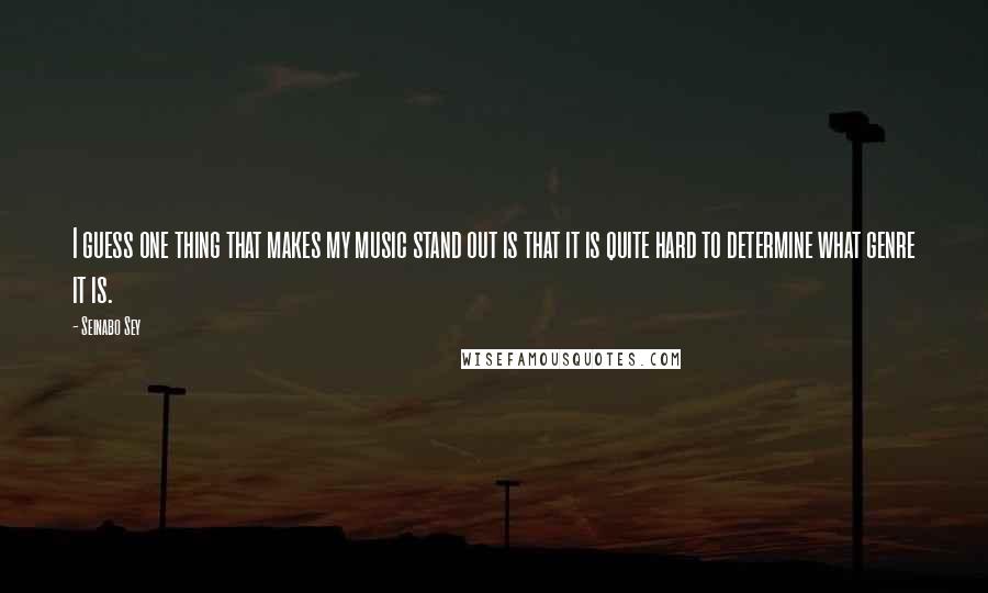 Seinabo Sey Quotes: I guess one thing that makes my music stand out is that it is quite hard to determine what genre it is.