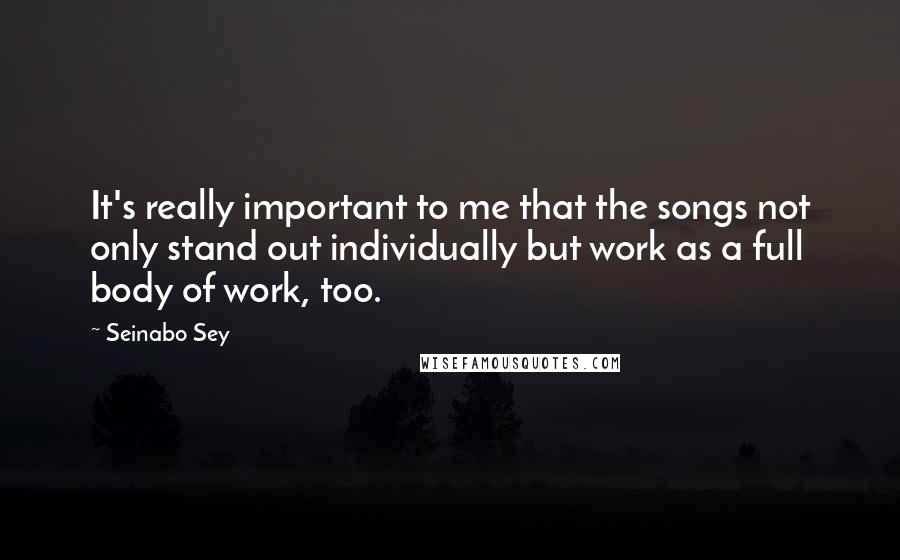 Seinabo Sey Quotes: It's really important to me that the songs not only stand out individually but work as a full body of work, too.