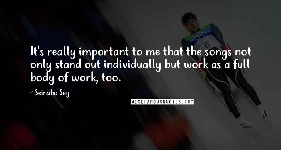 Seinabo Sey Quotes: It's really important to me that the songs not only stand out individually but work as a full body of work, too.