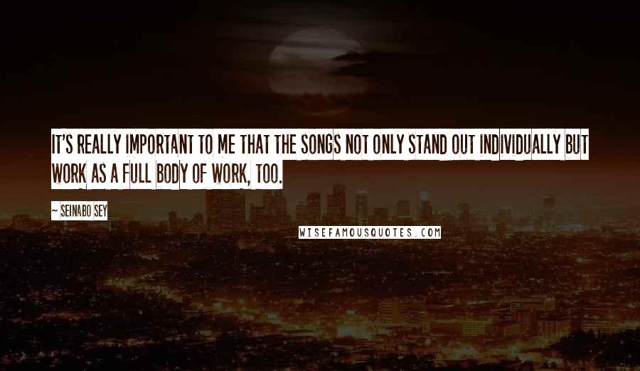 Seinabo Sey Quotes: It's really important to me that the songs not only stand out individually but work as a full body of work, too.