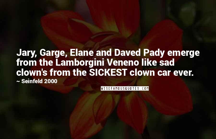 Seinfeld 2000 Quotes: Jary, Garge, Elane and Daved Pady emerge from the Lamborgini Veneno like sad clown's from the SICKEST clown car ever.