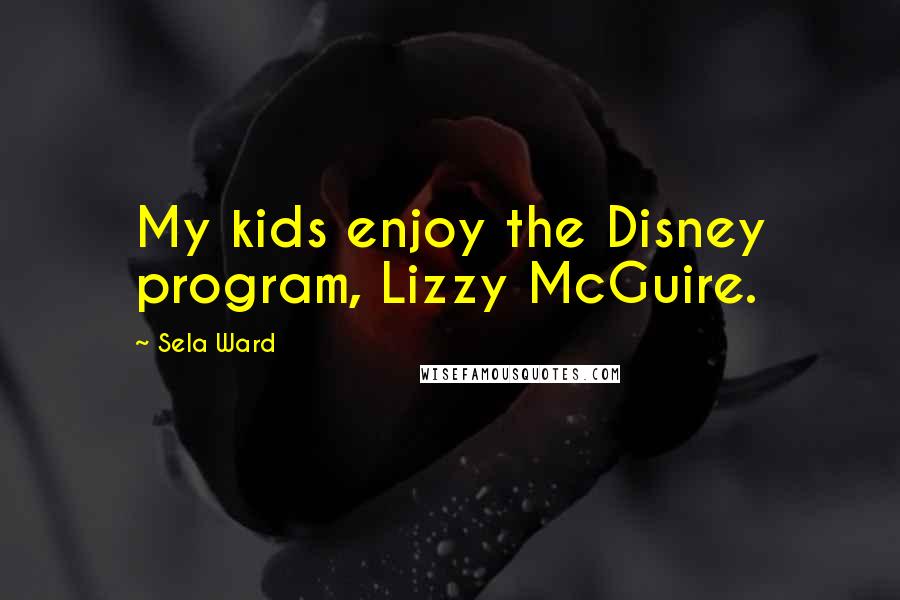 Sela Ward Quotes: My kids enjoy the Disney program, Lizzy McGuire.