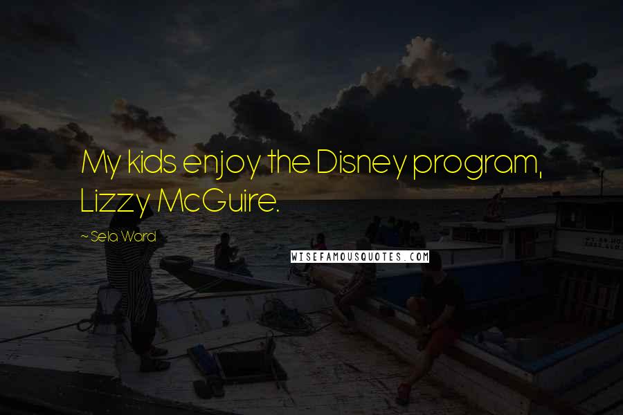 Sela Ward Quotes: My kids enjoy the Disney program, Lizzy McGuire.