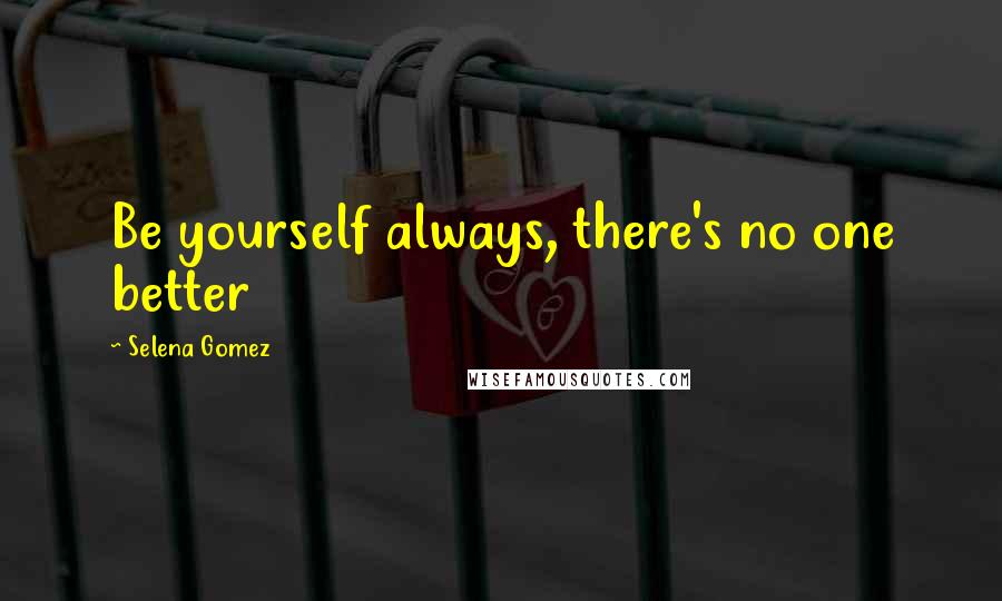 Selena Gomez Quotes: Be yourself always, there's no one better