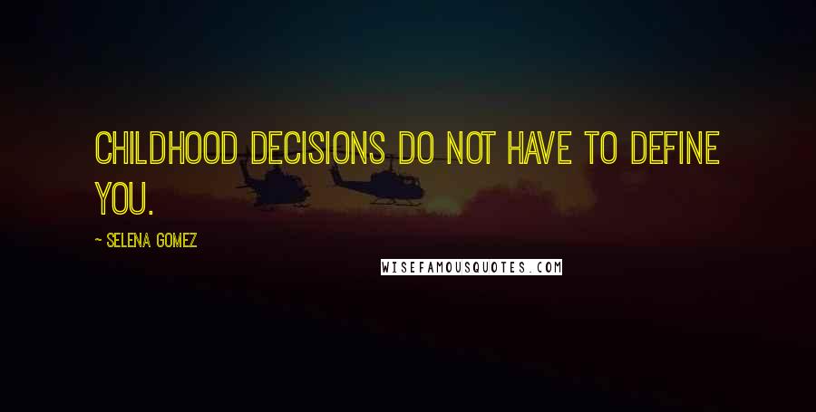 Selena Gomez Quotes: Childhood decisions do not have to define you.