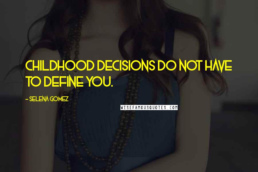 Selena Gomez Quotes: Childhood decisions do not have to define you.