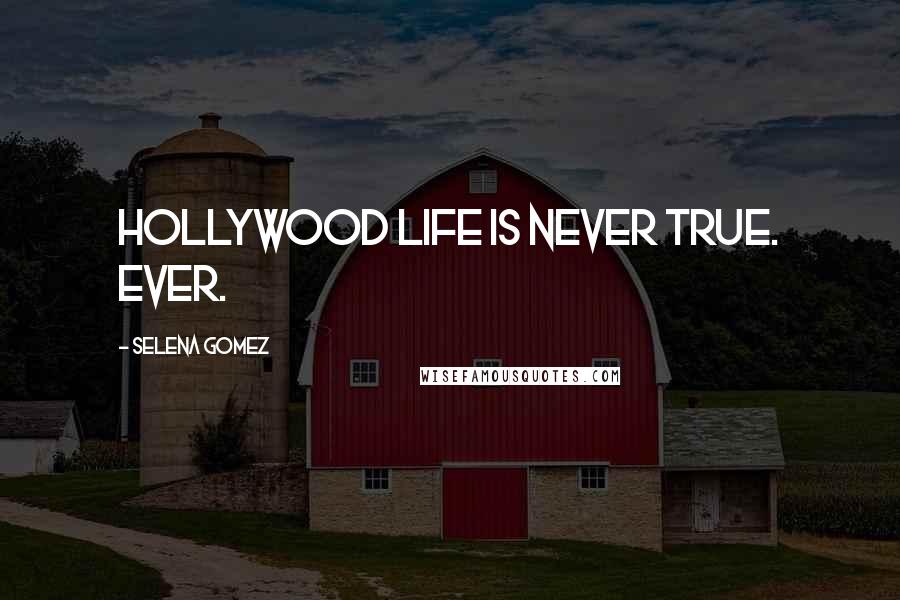 Selena Gomez Quotes: Hollywood life is never true. Ever.