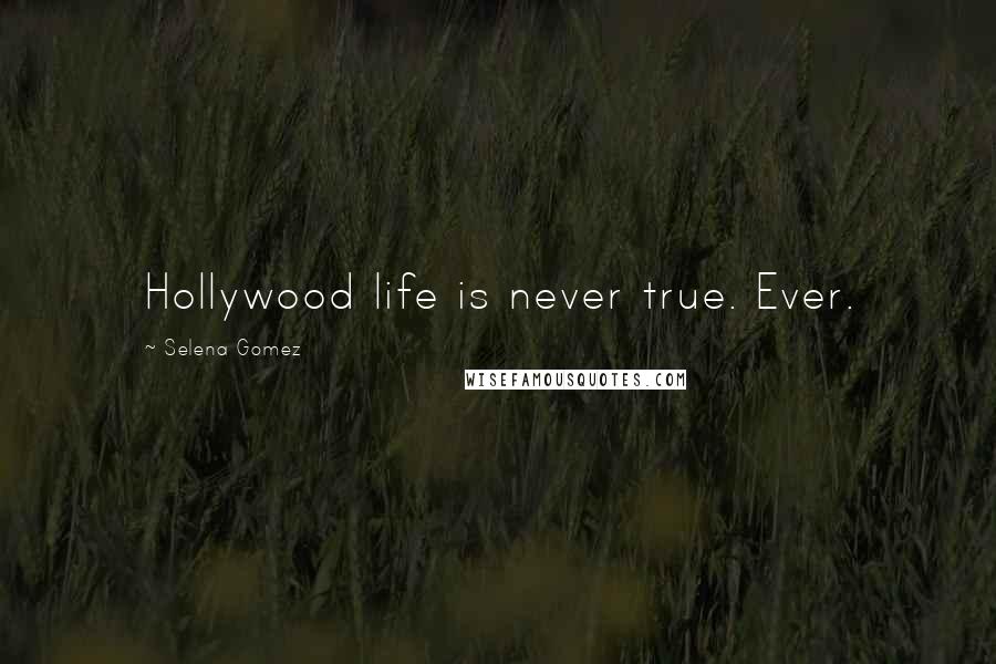 Selena Gomez Quotes: Hollywood life is never true. Ever.