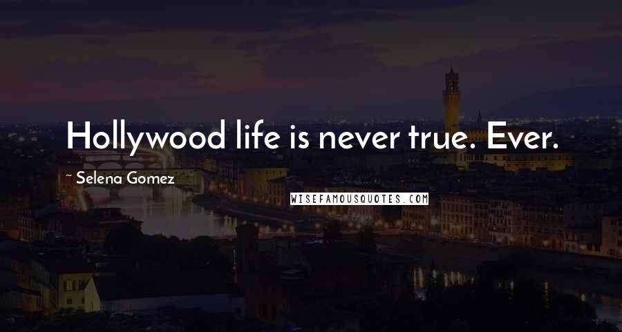 Selena Gomez Quotes: Hollywood life is never true. Ever.