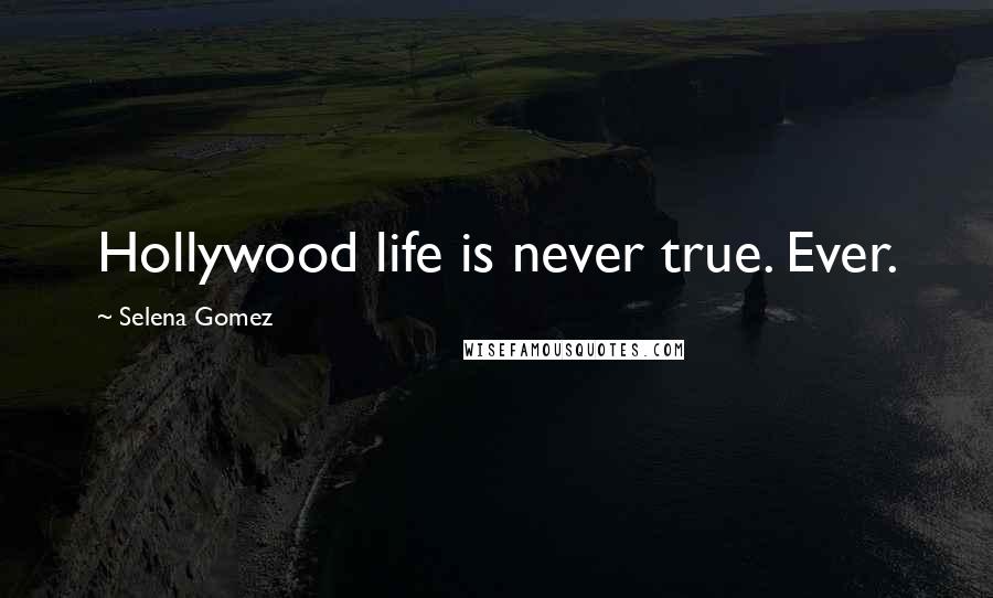 Selena Gomez Quotes: Hollywood life is never true. Ever.