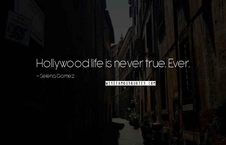Selena Gomez Quotes: Hollywood life is never true. Ever.