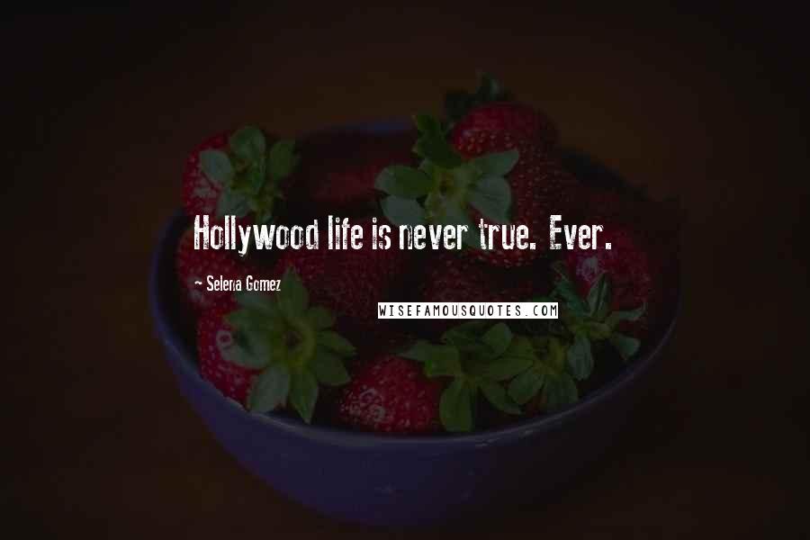 Selena Gomez Quotes: Hollywood life is never true. Ever.